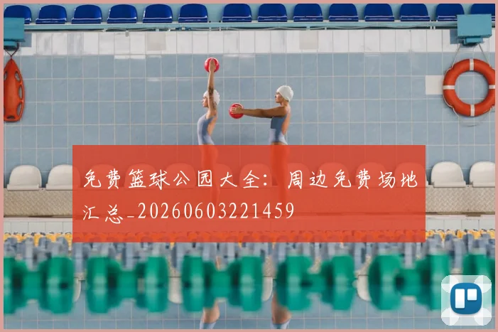免费篮球公园大全:周边免费场地汇总_20260603221459
