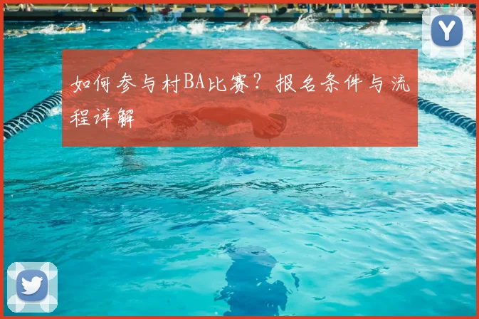 如何参与村BA比赛?报名条件与流程详解