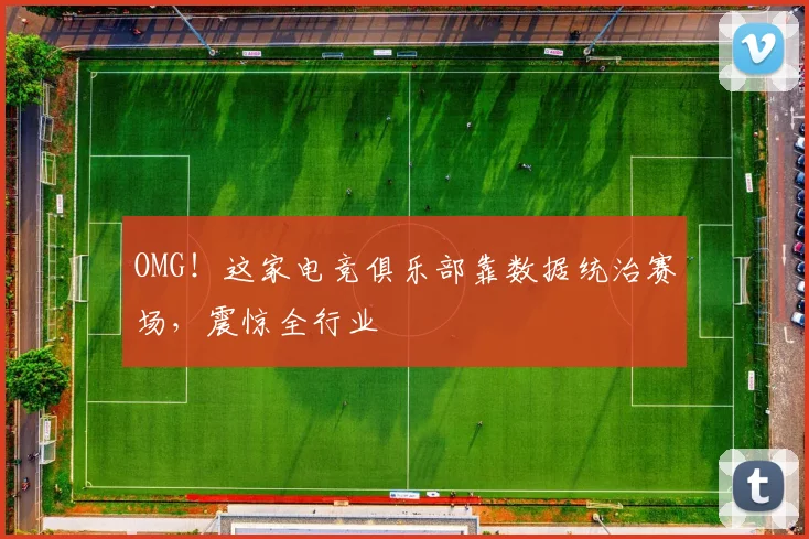 OMG!这家电竞俱乐部靠数据统治赛场,震惊全行业